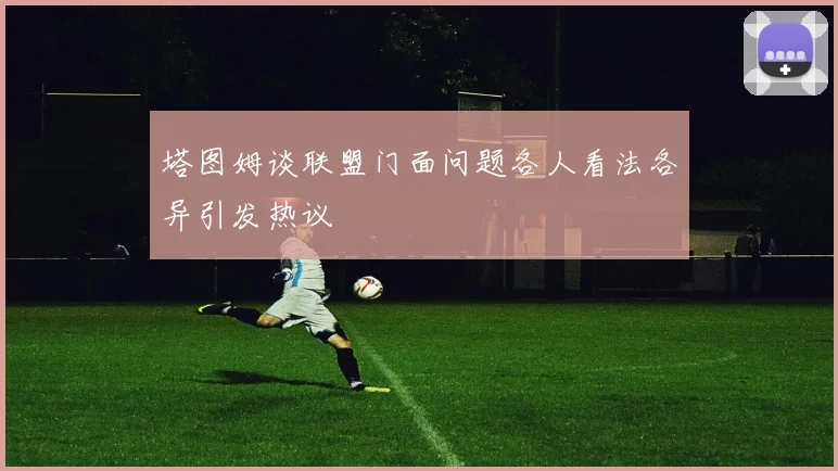塔图姆谈联盟门面问题各人看法各异引发热议