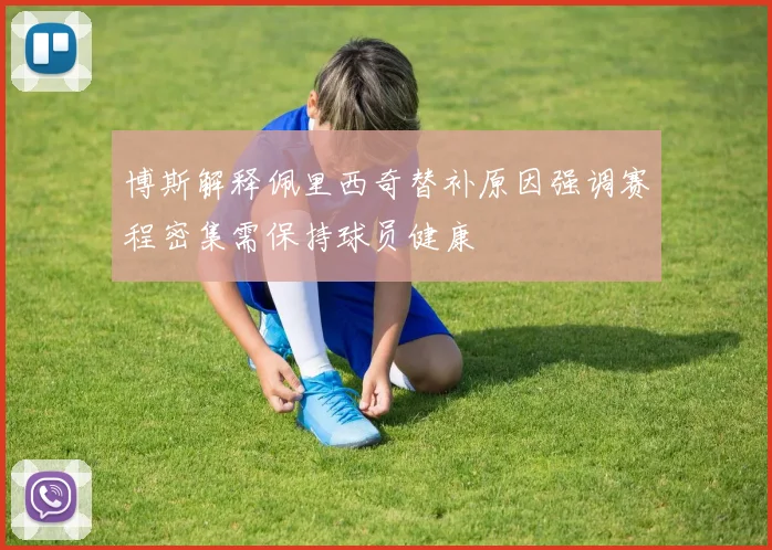 博斯解释佩里西奇替补原因强调赛程密集需保持球员健康
